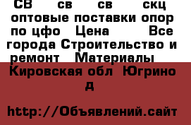  СВ 95, св110, св 164, скц  оптовые поставки опор по цфо › Цена ­ 10 - Все города Строительство и ремонт » Материалы   . Кировская обл.,Югрино д.